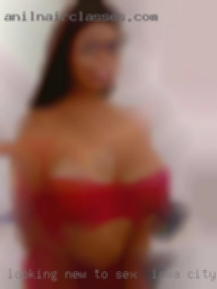 Looking new to the sex in Iowa City area..