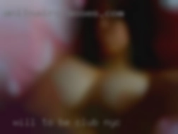 Will club NYC to be in a threesome.